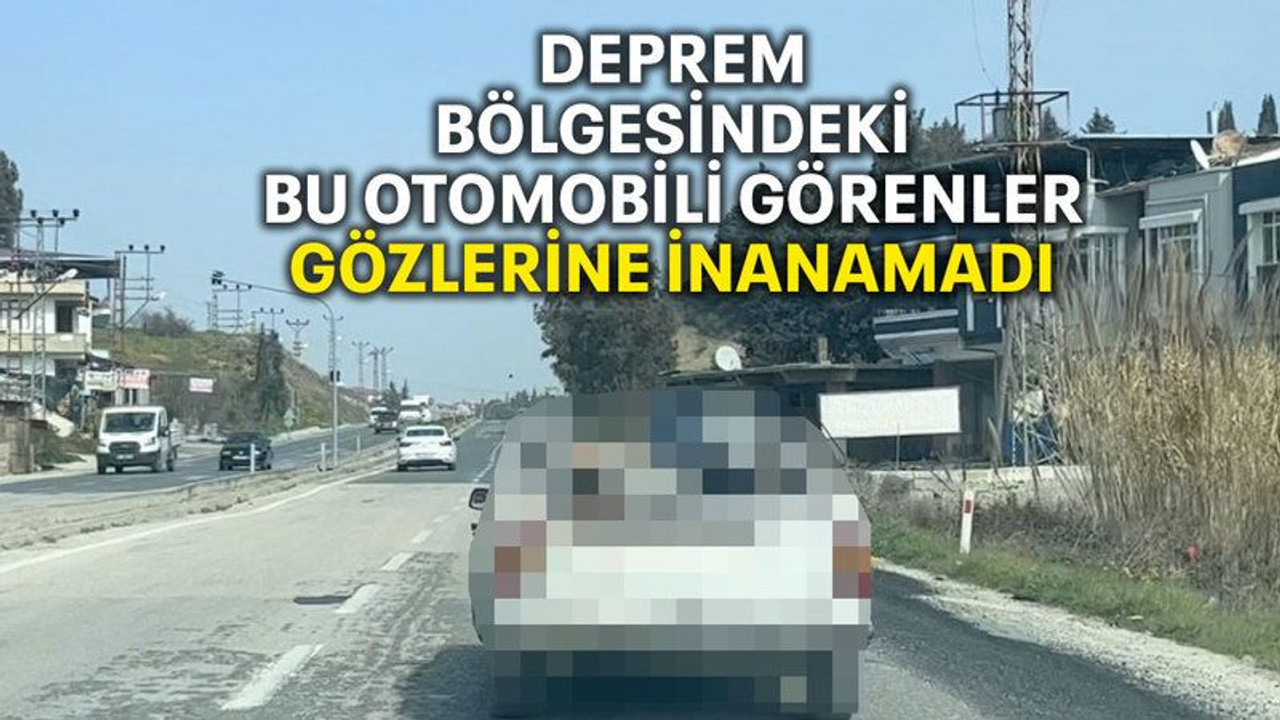 Deprem bölgesindeki bu otomobili görenler gözlerine inanamadı